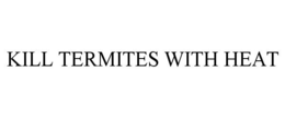 KILL TERMITES WITH HEAT trademark