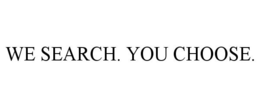 WE SEARCH. YOU CHOOSE. trademark