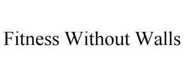 FITNESS WITHOUT WALLS trademark