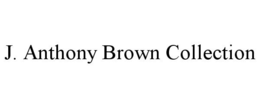 J. ANTHONY BROWN COLLECTION trademark