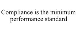 COMPLIANCE IS THE MINIMUM PERFORMANCE STANDARD trademark