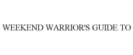 WEEKEND WARRIOR'S GUIDE TO trademark