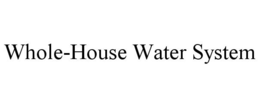WHOLE-HOUSE WATER SYSTEM trademark