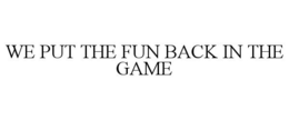 WE PUT THE FUN BACK IN THE GAME trademark