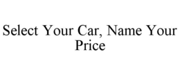 SELECT YOUR CAR, NAME YOUR PRICE trademark