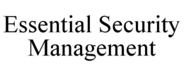 ESSENTIAL SECURITY MANAGEMENT trademark