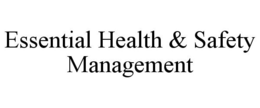 ESSENTIAL HEALTH & SAFETY MANAGEMENT trademark