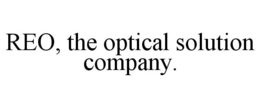 REO, THE OPTICAL SOLUTION COMPANY. trademark