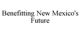 BENEFITTING NEW MEXICO'S FUTURE trademark