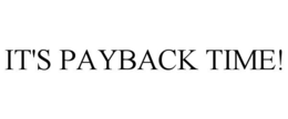 IT'S PAYBACK TIME! trademark