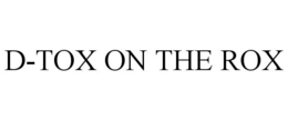 D-TOX ON THE ROX trademark