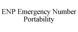 ENP EMERGENCY NUMBER PORTABILITY trademark