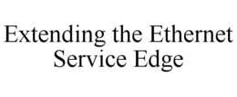 EXTENDING THE ETHERNET SERVICE EDGE trademark