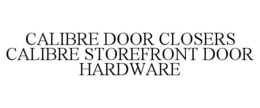 CALIBRE DOOR CLOSERS CALIBRE STOREFRONT DOOR HARDWARE trademark