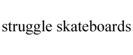 STRUGGLE SKATEBOARDS trademark