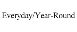 EVERYDAY/YEAR-ROUND trademark