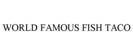 WORLD FAMOUS FISH TACO trademark
