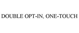 DOUBLE OPT-IN, ONE-TOUCH trademark
