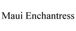 MAUI ENCHANTRESS trademark