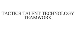 TACTICS TALENT TECHNOLOGY TEAMWORK trademark