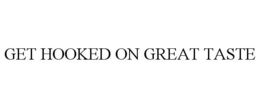 GET HOOKED ON GREAT TASTE trademark