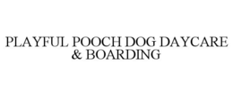 PLAYFUL POOCH DOG DAYCARE & BOARDING trademark