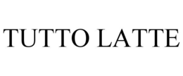 TUTTO LATTE trademark