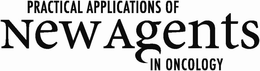 PRACTICAL APPLICATIONS OF NEW AGENTS IN ONCOLOGY trademark