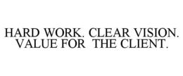 HARD WORK. CLEAR VISION. VALUE FOR THE CLIENT. trademark