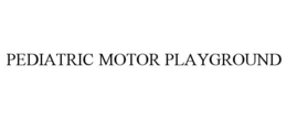 PEDIATRIC MOTOR PLAYGROUND trademark