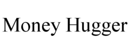 MONEY HUGGER trademark