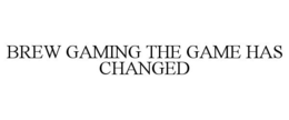 BREW GAMING THE GAME HAS CHANGED trademark