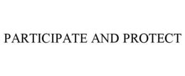 PARTICIPATE AND PROTECT trademark
