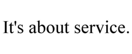 IT'S ABOUT SERVICE. trademark