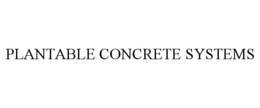 PLANTABLE CONCRETE SYSTEMS trademark