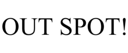 OUT SPOT! trademark