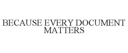 BECAUSE EVERY DOCUMENT MATTERS trademark