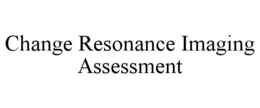 CHANGE RESONANCE IMAGING ASSESSMENT trademark