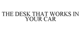 THE DESK THAT WORKS IN YOUR CAR trademark