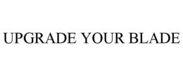 UPGRADE YOUR BLADE trademark