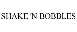 SHAKE 'N BOBBLES trademark
