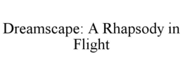 DREAMSCAPE: A RHAPSODY IN FLIGHT trademark