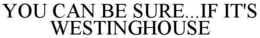 YOU CAN BE SURE...IF IT'S WESTINGHOUSE trademark
