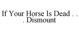 IF YOUR HORSE IS DEAD . . . DISMOUNT trademark