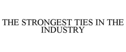 THE STRONGEST TIES IN THE INDUSTRY trademark