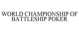 WORLD CHAMPIONSHIP OF BATTLESHIP POKER trademark