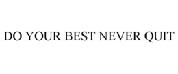 DO YOUR BEST NEVER QUIT trademark