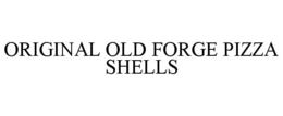 ORIGINAL OLD FORGE PIZZA SHELLS trademark