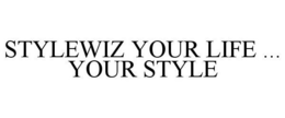 STYLEWIZ YOUR LIFE ... YOUR STYLE trademark