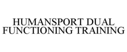 HUMANSPORT DUAL FUNCTIONING TRAINING trademark